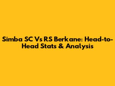 Simba SC Vs RS Berkane: Head-to-Head Stats & Analysis