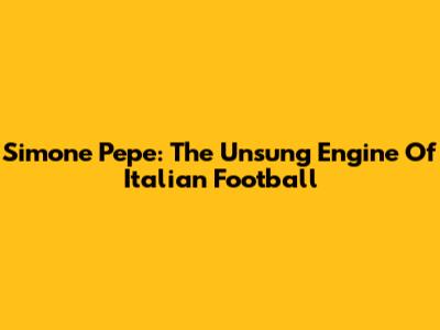 Simone Pepe: The Unsung Engine Of Italian Football