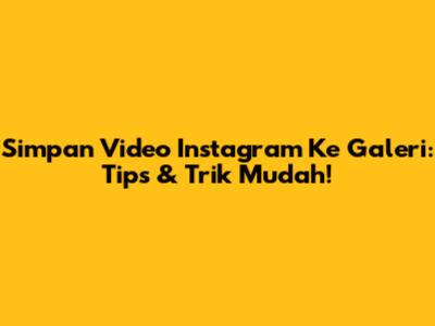 Simpan Video Instagram Ke Galeri: Tips & Trik Mudah!