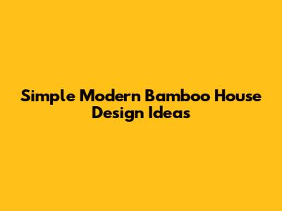 Simple Modern Bamboo House Design Ideas
