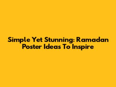 Simple Yet Stunning: Ramadan Poster Ideas To Inspire