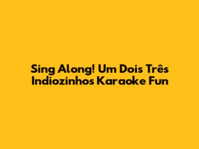 Sing Along! 'Um Dois Três Indiozinhos' Karaoke Fun