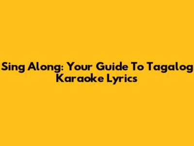 Sing Along: Your Guide To Tagalog Karaoke Lyrics