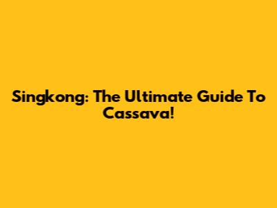 Singkong: The Ultimate Guide To Cassava!