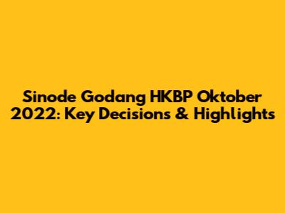 Sinode Godang HKBP Oktober 2022: Key Decisions & Highlights