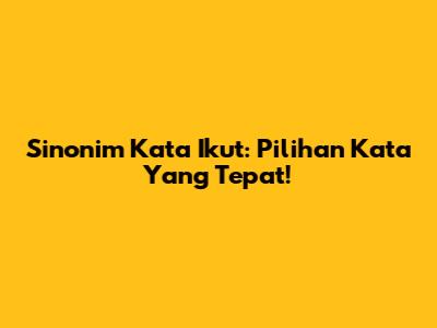Sinonim Kata Ikut: Pilihan Kata Yang Tepat!