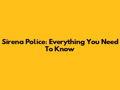 Sirena Police: Everything You Need To Know