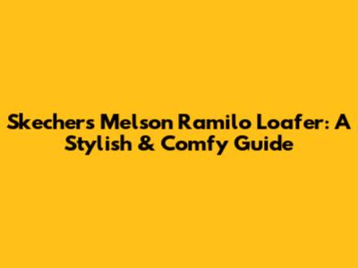 Skechers Melson Ramilo Loafer: A Stylish & Comfy Guide