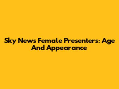 Sky News Female Presenters: Age And Appearance