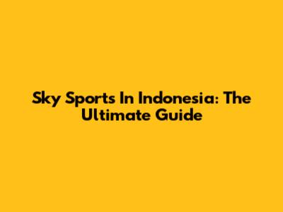 Sky Sports In Indonesia: The Ultimate Guide