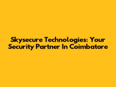 Skysecure Technologies: Your Security Partner In Coimbatore