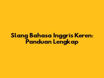 Slang Bahasa Inggris Keren: Panduan Lengkap