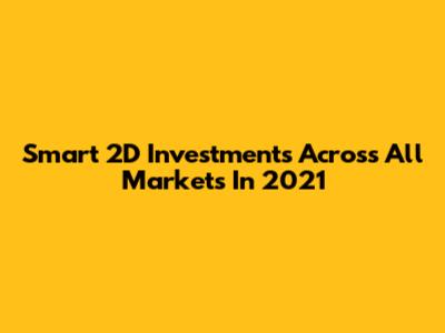 Smart 2D Investments Across All Markets In 2021