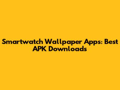 Smartwatch Wallpaper Apps: Best APK Downloads