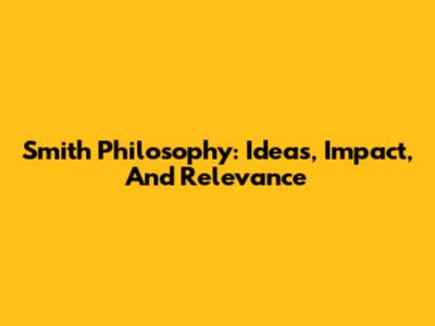 Smith Philosophy: Ideas, Impact, And Relevance