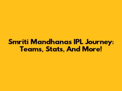 Smriti Mandhana's IPL Journey: Teams, Stats, And More!