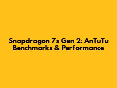 Snapdragon 7s Gen 2: AnTuTu Benchmarks & Performance