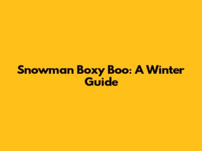 Snowman Boxy Boo: A Winter Guide
