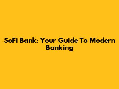 SoFi Bank: Your Guide To Modern Banking
