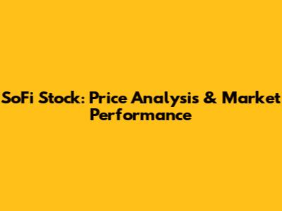 SoFi Stock: Price Analysis & Market Performance