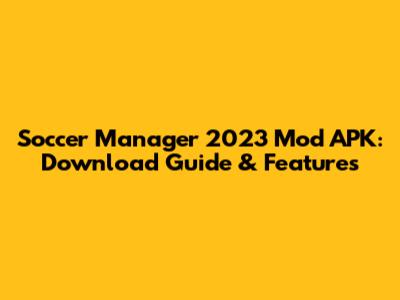 Soccer Manager 2023 Mod APK: Download Guide & Features