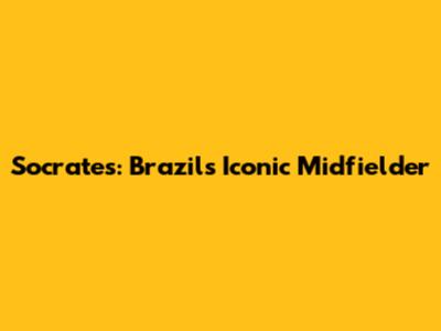 Socrates: Brazil's Iconic Midfielder