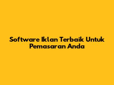 Software Iklan Terbaik Untuk Pemasaran Anda