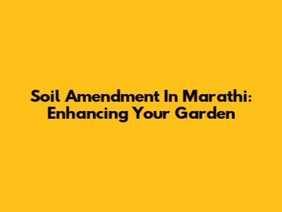 Soil Amendment In Marathi: Enhancing Your Garden