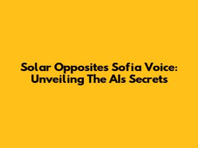 Solar Opposites' Sofia Voice: Unveiling The AI's Secrets
