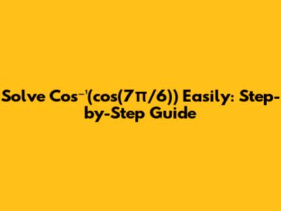 Solve Cos⁻¹(cos(7π/6)) Easily: Step-by-Step Guide