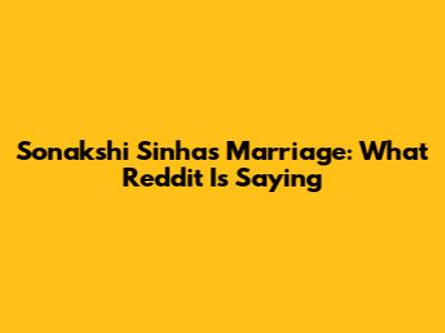 Sonakshi Sinha's Marriage: What Reddit Is Saying