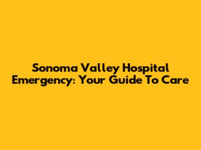 Sonoma Valley Hospital Emergency: Your Guide To Care