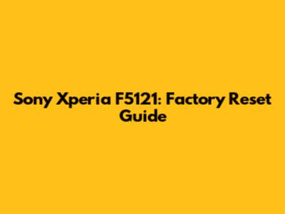 Sony Xperia F5121: Factory Reset Guide