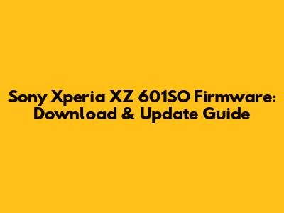 Sony Xperia XZ 601SO Firmware: Download & Update Guide