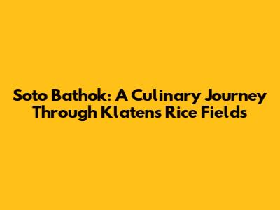 Soto Bathok: A Culinary Journey Through Klaten's Rice Fields