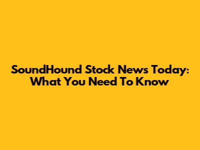SoundHound Stock News Today: What You Need To Know