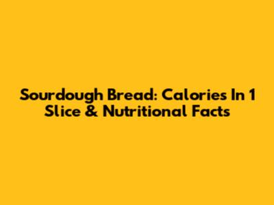 Sourdough Bread: Calories In 1 Slice & Nutritional Facts