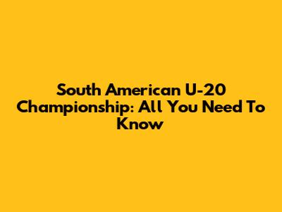 South American U-20 Championship: All You Need To Know