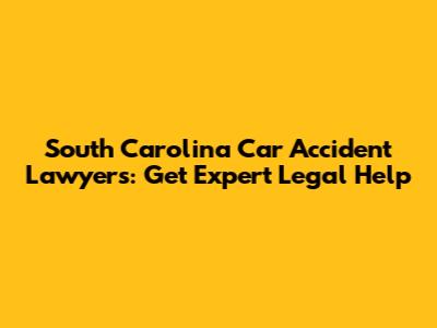 South Carolina Car Accident Lawyers: Get Expert Legal Help
