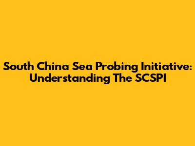 South China Sea Probing Initiative: Understanding The SCSPI