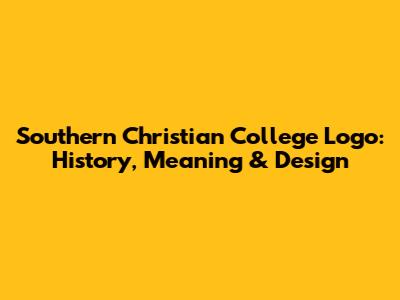 Southern Christian College Logo: History, Meaning & Design