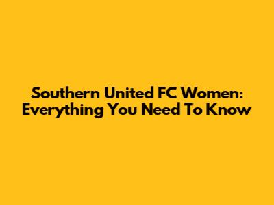 Southern United FC Women: Everything You Need To Know