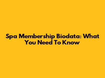 Spa Membership Biodata: What You Need To Know