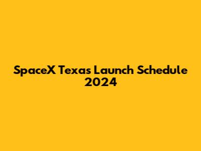 SpaceX Texas Launch Schedule 2024