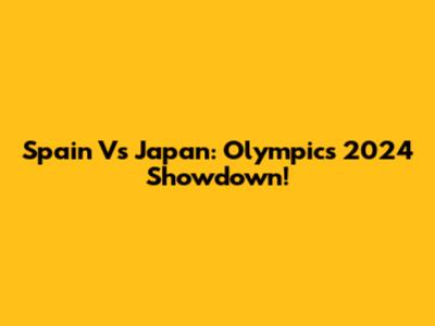 Spain Vs Japan: Olympics 2024 Showdown!