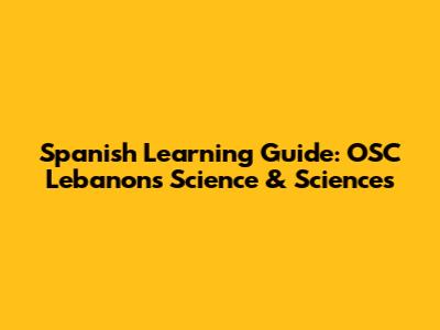 Spanish Learning Guide: OSC Lebanon's Science & Sciences