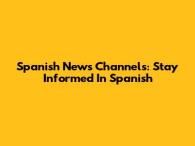 Spanish News Channels: Stay Informed In Spanish