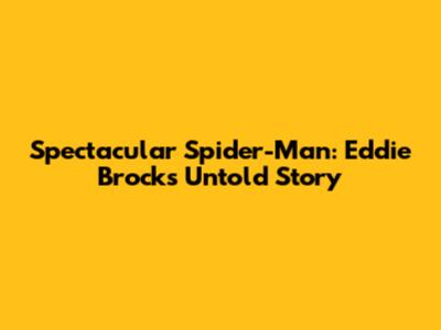 Spectacular Spider-Man: Eddie Brock's Untold Story