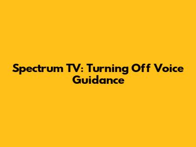 Spectrum TV: Turning Off Voice Guidance