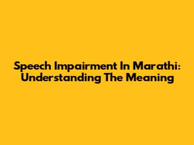 Speech Impairment In Marathi: Understanding The Meaning